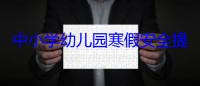 中小学幼儿园寒假安全提示，转给师生家长